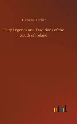Fairy Legends and Traditions of the South of Ireland by T. Crofton Croker
