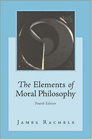 The Elements of Moral Philosophy with Dictionary of Philosophical Terms by James Rachels