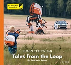 Tales from the Loop: Ein illustrierter Roman by Stefan Pluschkat, Simon Stålenhag