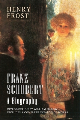 Franz Schubert: A Biography by Henry Frost