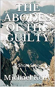 The Abodes of the Guilty: A Short Story by Michael Kelly