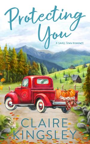 Protecting You: A Small Town Romance by Claire Kingsley