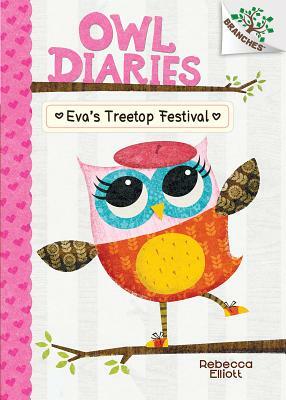 Eva's Treetop Festival: A Branches Book (Owl Diaries #1), Volume 1 by Rebecca Elliott