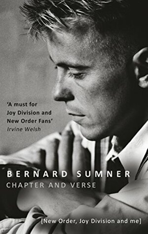 Chapter and Verse - New Order, Joy Division and Me by Bernard Sumner