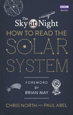 The Sky at Night: How to Read the Solar System by Brian May, Chris North, Paul Abel