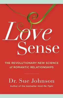 Love Sense: The Revolutionary New Science of Romantic Relationships by Sue Johnson