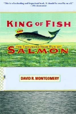King of Fish: The Thousand-Year Run of Salmon by David R. Montgomery