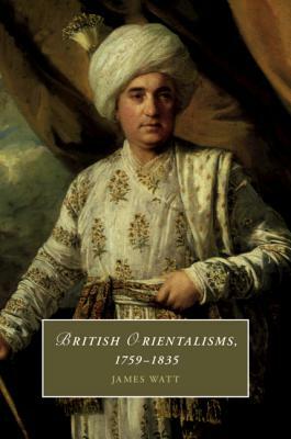 British Orientalisms, 1759-1835 by James Watt