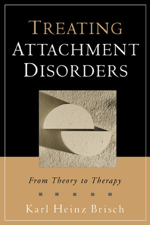 Treating Attachment Disorders: From Theory to Therapy by Kenneth Kronenberg, Karl Heinz Brisch