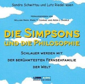 Die Simpsons und die Philosophie : Schlauer werden mit der berühmtesten Fernsehfamilie der Welt by Mark T. Conard, William Irwin, Aeon J. Skoble