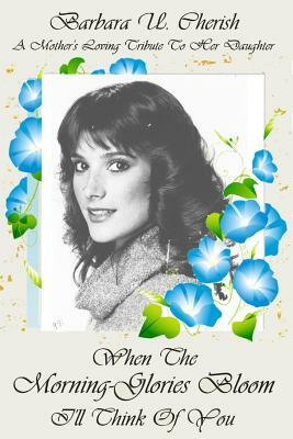When the Morning-glories Bloom I?ll think of You: I'll think of You by Barbara U. Cherish