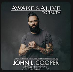 Awake & Alive: To Truth by John L. Cooper