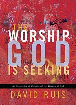 The Worship God Is Seeking (The Worship Series) by David Ruis
