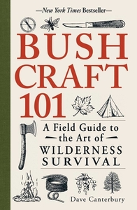 Bushcraft 101: A Field Guide to the Art of Wilderness Survival by Dave Canterbury