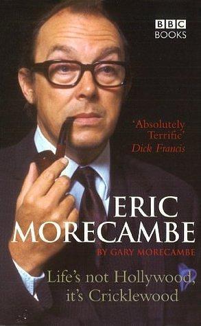 Eric Morecambe: Life's Not Hollywood It's Cricklewood: Life's Not Hollywood, It's Cricklewood by Gary Morecambe, Gary Morecambe