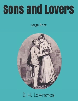 Sons and Lovers: Large Print by D.H. Lawrence