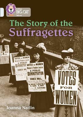 Collins Big Cat - The Story of the Suffragettes: Band 17/Diamond by Joanna Nadin