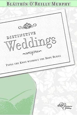 Distinctive Weddings: Tying the Knot Without the Rope Burns by Blaithin O'Reilly Murphy