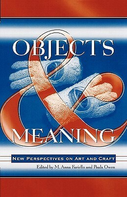 Objects and Meaning: New Perspectives on Art and Craft by M. Anna Fariello