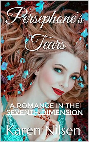 Persephone's Tears: A Romance in the Seventh Dimension by Karen Nilsen