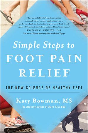 Simple Steps to Foot Pain Relief: The New Science of Healthy Feet by Katy Bowman