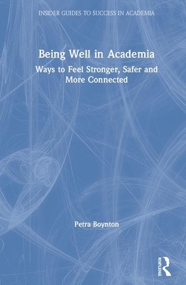 Being Well in Academia: Ways to Feel Stronger, Safer and More Connected by Petra Boynton