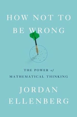 How Not to Be Wrong: The Hidden Maths of Everyday Life by Jordan Ellenberg