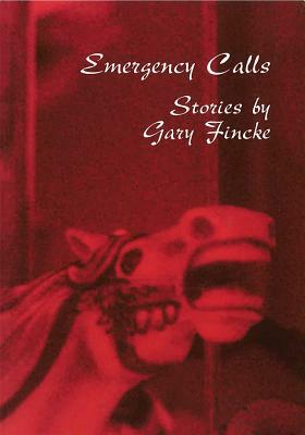 Emergency Calls Emergency Calls Emergency Calls: Stories Stories Stories by Gary Fincke