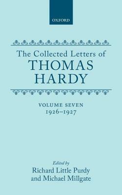 The Collected Letters of Thomas Hardy: Volume 7: 1926-1927 (with Addenda, Corrigenda, and General Index) by Thomas Hardy