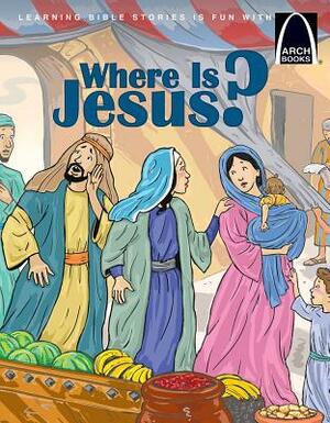 Where Is Jesus? - Arch Books by Jonathan Schkade