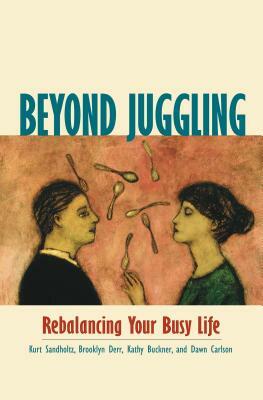 Beyond Juggling: Rebalancing Your Busy Life by Brooklyn Derr, Kurt Sandholtz, Kathy Buckner