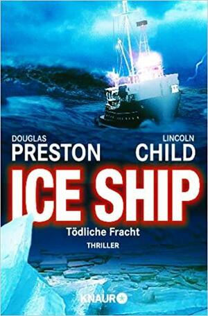 Ice Ship: Tödliche Fracht by Douglas Preston, Lincoln Child