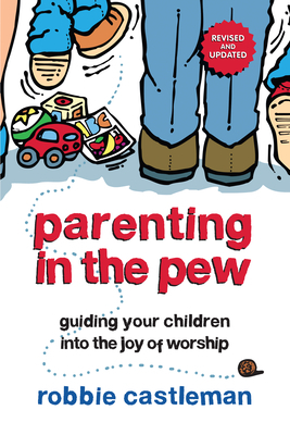 Parenting in the Pew: Guiding Your Children Into the Joy of Worship by Robbie F. Castleman