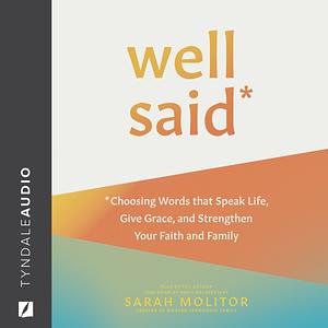 Well Said: Choosing Words That Speak Life, Give Grace, and Strengthen Your Faith and Family by Sarah Molitor