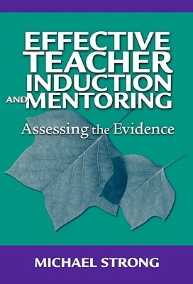 Effective Teacher Induction & Mentoring: Assessing the Evidence by Michael Strong