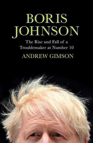 Boris Johnson: The Rise and Fall of a Troublemaker at Number 10 by Andrew Gimson