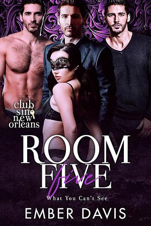 Room Five: What You Can't See (Club Sin: New Orleans Session 1) by Ember Davis