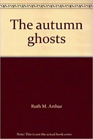 The Autumn Ghosts by Ruth M. Arthur