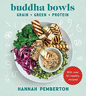 Buddha Bowls: Grain + Green + Protein by Hannah Pemberton