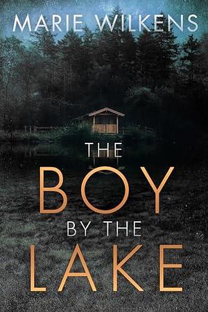 The Boy By the Lake: A Small Town Riveting Kidnapping Mystery Thriller by Marie Wilkens, Marie Wilkens