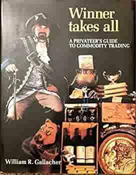 Winner Takes All : a Privateer's Guide to Commodity Trading by Wollard, William R. (William Richard) Gallacher, Margaret