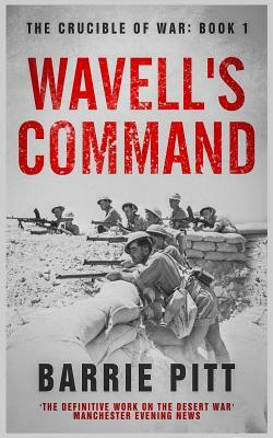 Wavell's Command: The Crucible of War Book 1 by Barrie Pitt