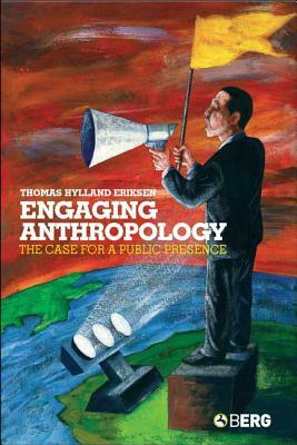 Engaging Anthropology: The Case for a Public Presence by Thomas Hylland Eriksen