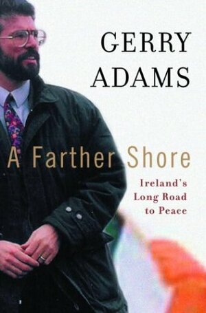 A Farther Shore: Ireland's Long Road to Peace by Gerry Adams