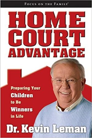 Home Court Advantage: Preparing Your Children to Be Winners in Life by Kevin Leman