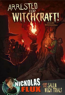 Arrested for Witchcraft!: Nickolas Flux and the Salem Witch Trails by Mari Bolte