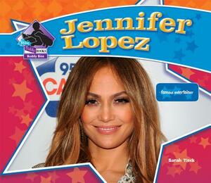 Jennifer Lopez: Famous Entertainer by Sarah Tieck