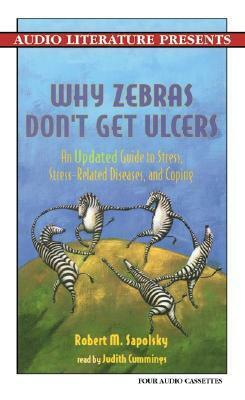 Why Zebras Don't Get Ulcers: An Updated Guide to Stress, Stress-Related Diseases, and Coping by Robert M. Sapolsky