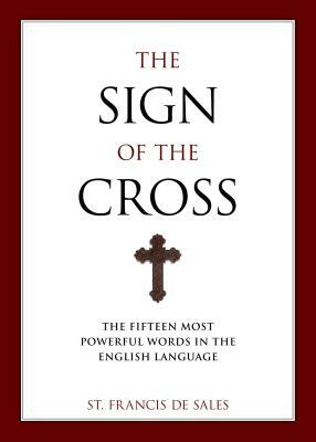 The Sign of the Cross: The Fifteen Most Powerful Words in the English Language by Francisco De Sales