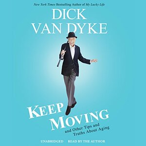 Keep Moving: And Other Tips and Truths about Aging by Dick Van Dyke